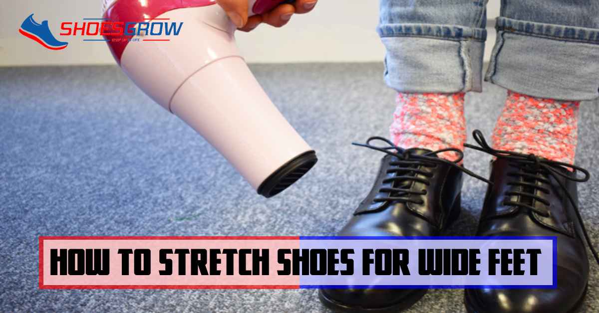 How to Stretch Shoes for Wide Feet
