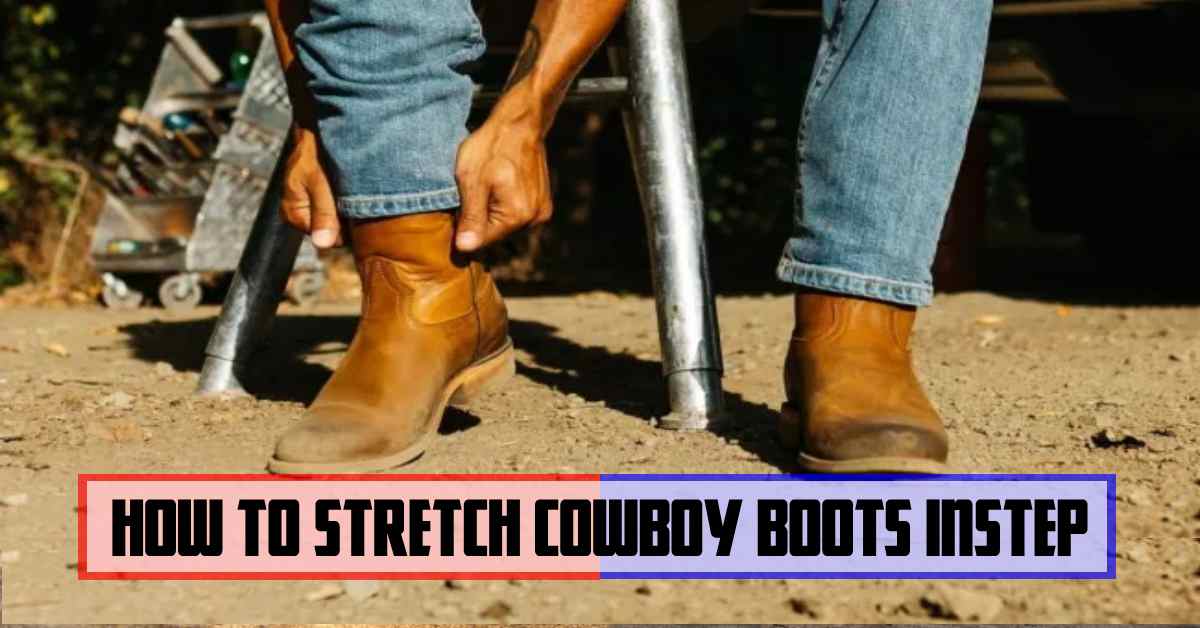 How to stretch cowboy boots instep